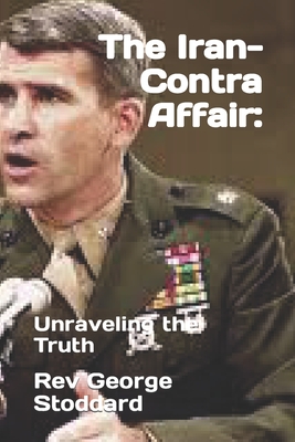 Coperta cărții 'The Iran-Contra Affair: : Unraveling the Truth - George Stoddard'