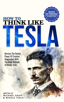 How to Think Like Tesla: with My Inventions - Nikola Tesla