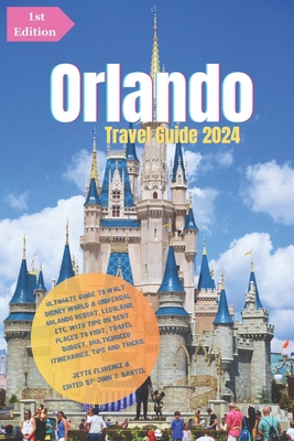 Orlando Travel Guide 2024: Ultimate Guide to Walt Disney World & Universal Orlando Resort, LEGOLAND, etc.: With Tips On Best Places to Visit, Tra - John J. Bartel