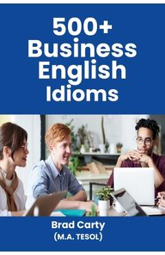 Coperta cărții '500+ Business English Idioms - Brad Carty'