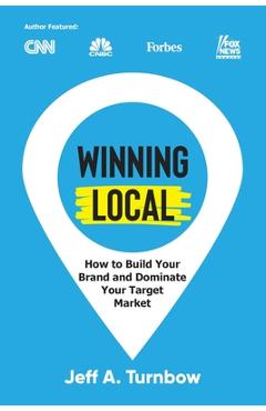 Coperta cărții 'Winning Local: How to Build Your Brand & Dominate Your Market Area - Jeff A. Turnbow'