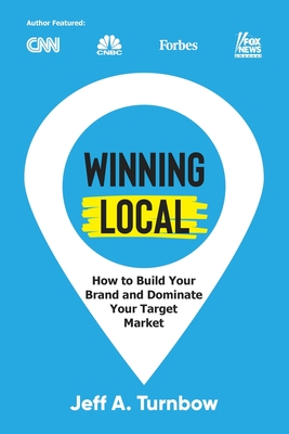 Coperta cărții 'Winning Local: How to Build Your Brand & Dominate Your Market Area - Jeff A. Turnbow'