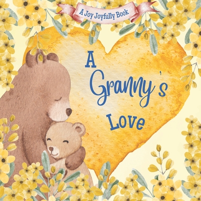 A Granny's Love!: A Rhyming Picture Book for Children and Grandparents. - Joy Joyfully