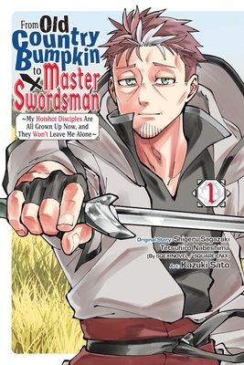 From Old Country Bumpkin to Master Swordsman, Vol. 1: My Hotshot Disciples Are All Grown Up Now, and They Won't Leave Me Alone - Shigeru Sagazaki