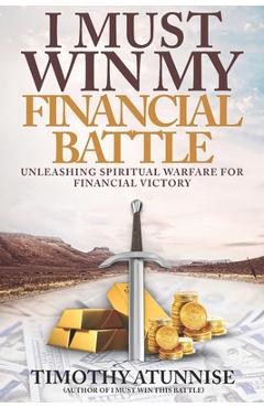 Poza produsului I Must Win My Financial Battle: Unleashing Spiritual Warfare for Financial Victory - Timothy Atunnise