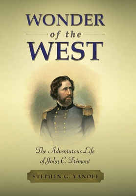 Wonder of the West: The Adventurous Life of John C. Frmont - Stephen G. Yanoff