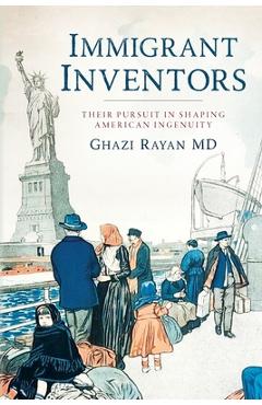 Poza produsului Immigrant Inventors: Their Pursuit in Shaping American Ingenuity - Ghazi Rayan