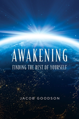 Awakening: Finding the rest of yourself - Jacob Goodson