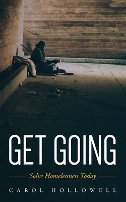 Get Going: Solve Homelessness Today - Carol Hollowell