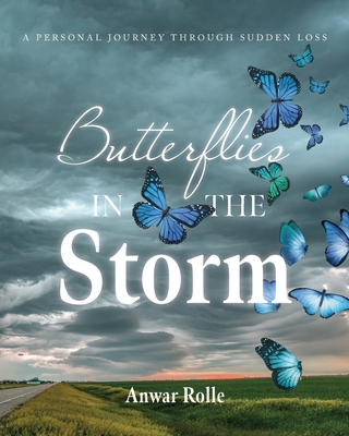Butterflies in the Storm: A Personal Journey Through Sudden Loss - Anwar Rolle
