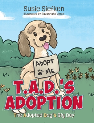 T.A.D.'s Adoption: The Adopted Dog's Big Day - Susie Siefken