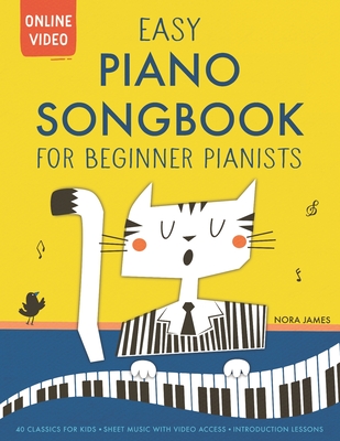 Easy Piano Songbook for Beginner Pianists: 40 Songs for Kids. Piano Sheet Music with Online Video Access. Introduction Lessons. - Nora James