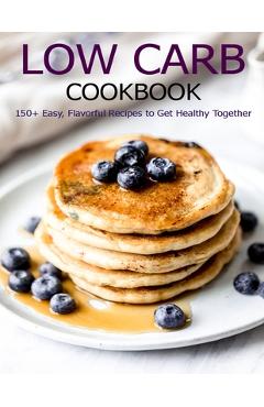Coperta cărții 'Low Carb Cookbook: 150 Recipes for Any Low-Carb Lifestyle - Angela Hill'