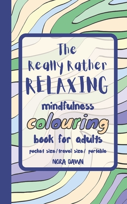 The Really Rather Relaxing Mindfulness Colouring Book for Adults. Pocket Size/ Travel Size/ Portable: 50 Single-Sided Hand Drawn Designs to Colour. - Nora Dawn