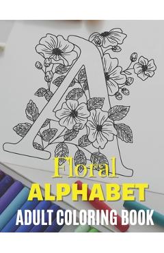 Poza produsului Floral Alphabet - Adult Coloring Book: Zentangle Alphabet Coloring Book, Alphabet Design coloring Book, Beautiful Designs to Color in for Stress Relie - Zen'fou