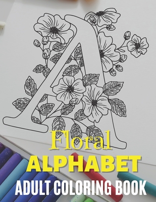 Floral Alphabet - Adult Coloring Book: Zentangle Alphabet Coloring Book, Alphabet Design coloring Book, Beautiful Designs to Color in for Stress Relie - Zen'fou