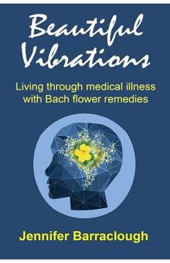 Coperta cărții 'Beautiful Vibrations: Living through medical illness with Bach flower remedies - Jennifer Barraclough'
