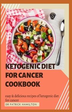 Coperta cărții 'Ketogenic Diet for Cancer Cookbook: Easy and delicious recipes of ketogenic diet for cancer - Patrick Hamilton'