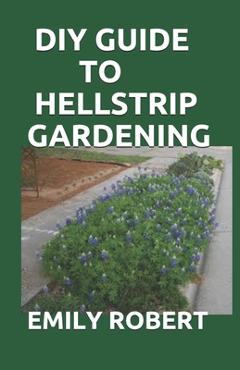 Coperta cărții 'DIY Guide to Hellstrip Gardening: The Perfect Way To Create a Paradise between the Sidewalk and the Curb - Emily Robert'