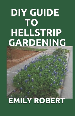DIY Guide to Hellstrip Gardening: The Perfect Way To Create a Paradise between the Sidewalk and the Curb - Emily Robert