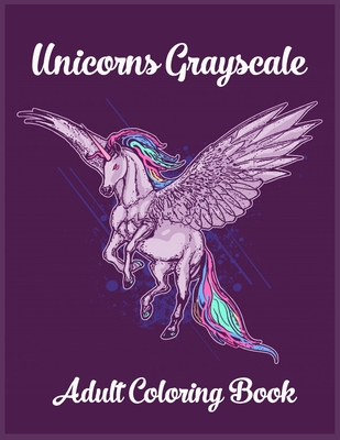 Unicorns Grayscale An Adult Coloring Book: Magical Animals, Cute Princesses, and Fantasy Scenes for Relaxation - Tye Kay