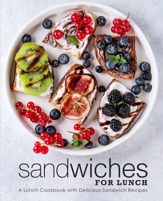 Coperta cărții 'Sandwiches for Lunch: A Lunch Cookbook with Delicious Sandwich Recipes (2nd Edition) - Booksumo Press'