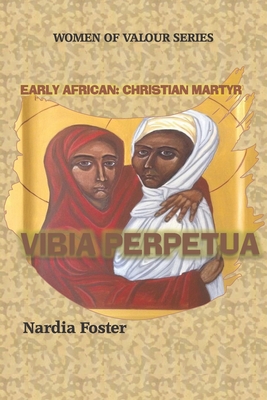 Coperta cărții 'Vibia Perpetua: Early African Christian Martyr - Nardia Foster'