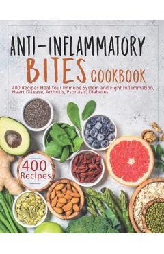 Coperta cărții 'Anti-Inflammatory Bites Cookbook: 400 Recipes Heal Your Immune System and Fight Inflammation, Heart Disease, Arthritis,'