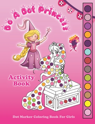 Coperta cărții 'Do A Dot Princess Activity Book: Dot Marker Coloring Book for Girls, Kids Ages 4-8 Fun With Daubers And Dabbers! -'