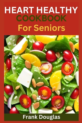 Heart healthy cookbook for seniors - Frank Douglas