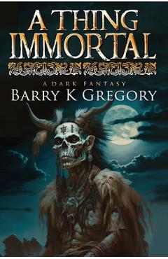 Coperta cărții 'A Thing Immortal: A Dark Fantasy - Barry K. Gregory'