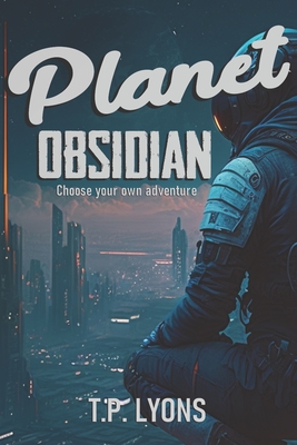 Planet Obsidian: Choose Your Own Adventure - T. P. Lyons