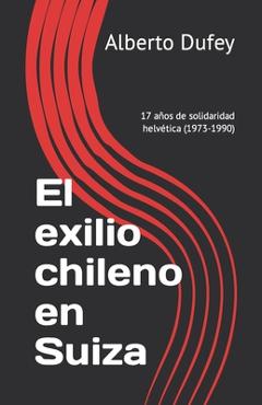 Coperta cărții 'El exilio chileno en Suiza: 17 años de solidaridad helvética - Alberto Dufey'