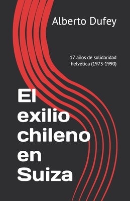 Coperta cărții 'El exilio chileno en Suiza: 17 años de solidaridad helvética - Alberto Dufey'