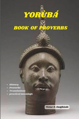 Yorb book of Proverbs: Wisdom from Yoruba Kingdom - Victor Oluwole Onigbinde