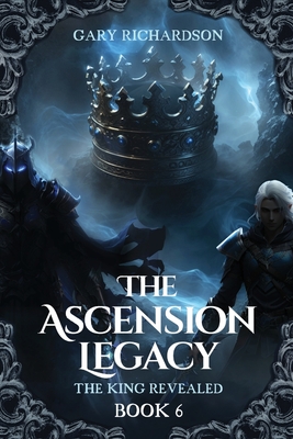 The Ascension Legacy - Book 6: The King Revealed - Gary D. Richardson