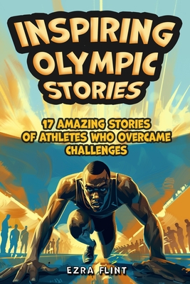 Inspiring Olympic Stories for Young Readers: Heroes of the Games: Stories of Teamwork, Belief, and the Pursuit of Excellence - Ezra Flint