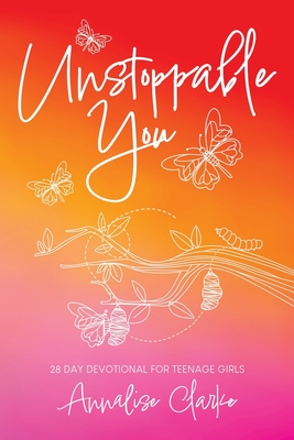 Unstoppable You: 28 Day Devotional for Teenage Girls - Annalise Clarke