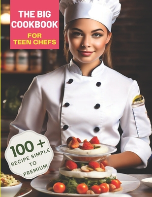 The Big Cookbook for Teen Chefs: From Kitchen Novice to Culinary Whiz with 100+ Recipe Simple To Premium - Great Britain