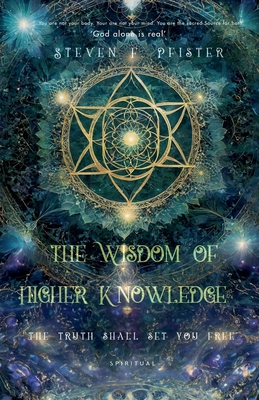 The Wisdom of Higher Knowledge - Steven F. Pfister