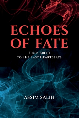 Echoes of Fate: From Birth To The Last Heartbeats - Assim Salih