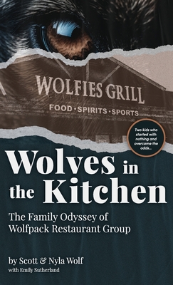 Wolves In The Kitchen: The Family Odyssey of Wolfpack Restaurant Group - Scott &. Nyla Wolf