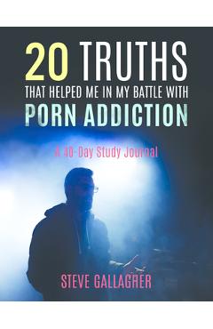 Coperta cărții '20 Truths That Helped Me in My Battle with Porn Addiction: A 40-Day Study Journal - Steve Gallagher'