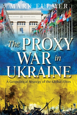 The Proxy War in Ukraine: A Geopolitical Strategy of the Global Elites - Mark Fulmer