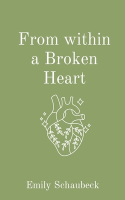 From within a Broken Heart - Emily Schaubeck