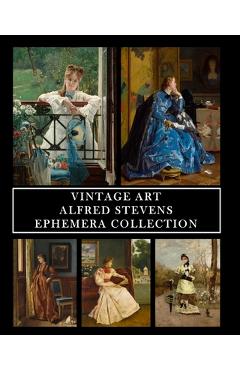 Coperta cărții 'Vintage Art: Alfred Stevens: Ephemera Collection: 30 Images for Collage, Framing and Scrapbooks - Vintage Revisited'