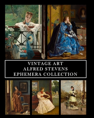 Coperta cărții 'Vintage Art: Alfred Stevens: Ephemera Collection: 30 Images for Collage, Framing and Scrapbooks - Vintage Revisited'