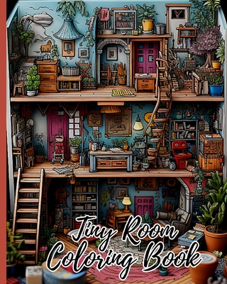 Tiny Room Coloring Book: Creative Interior Designs, Tiny Illustrations Of Miniature And Cozy Rooms - Thy Nguyen