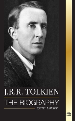 J.R.R. Tolkien: The biography of a high fantasy author, his tales, dreams and legacy - United Library