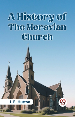 A History Of The Moravian Church - J. E. Hutton